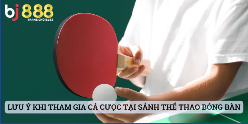 Lưu Ý Khi Tham Gia Cá Cược Tại Sảnh Thể Thao Bóng Bàn
