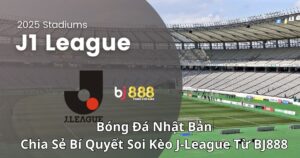 Bóng Đá Nhật Bản: Chia Sẻ Bí Quyết Soi Kèo J-League Từ Bj888