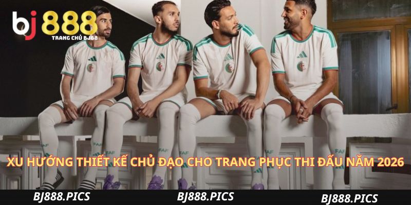 Mẫu Áo Đấu World Cup 2026 Đẹp Nhất Không Thể Rời Mắt 1 Xu Hướng Thiết Kế Chủ Đạo Cho Trang Phục Thi Đấu Năm 2026