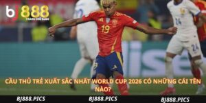 Cầu Thủ Trẻ Xuất Sắc Nhất World Cup 2026 Có Những Cái Tên Nào?