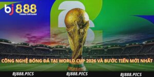 Công Nghệ Bóng Đá Tại World Cup 2026 Và Bước Tiến Mới Nhất