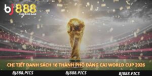 Chi Tiết Danh Sách 16 Thành Phố Đăng Cai World Cup 2026