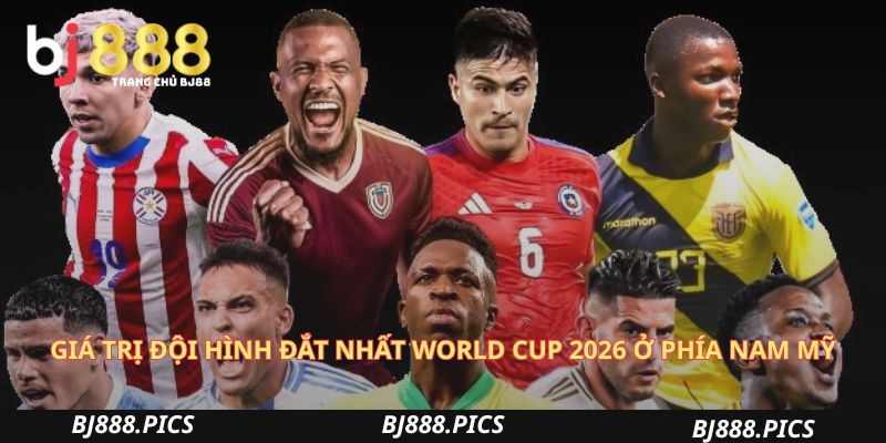 Giá Trị Đội Hình Đắt Nhất World Cup 2026 Có Gì Hot? 2 Giá Trị Đội Hình Đắt Nhất World Cup 2026 Ở Phía Nam Mỹ