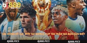 Tác Động Kỷ Lục Mới Tại World Cup 104 Trận Mà Bạn Cần Biết
