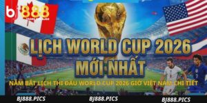 Nắm Bắt Lịch Thi Đấu World Cup 2026 Giờ Việt Nam Chi Tiết