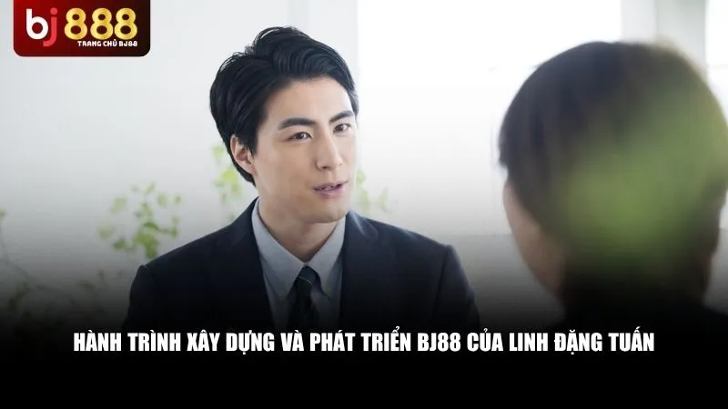 Hành Trình Xây Dựng Và Phát Triển Bj88 Của Linh Đặng Tuấn
