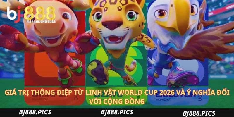 Bộ Ba Linh Vật World Cup 2026 Và Ý Nghĩa Biểu Tượng 2 Giá Trị Thông Điệp Từ Linh Vật World Cup 2026 Và Ý Nghĩa Đối Với Cộng Đồng