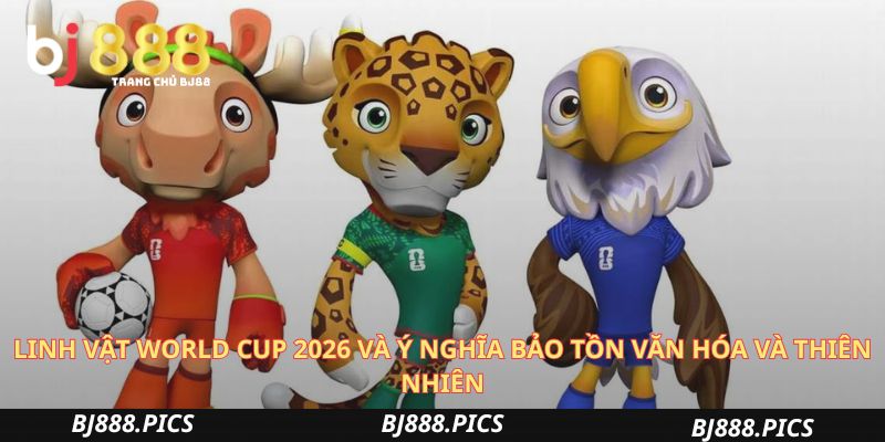 Bộ Ba Linh Vật World Cup 2026 Và Ý Nghĩa Biểu Tượng 3 Linh Vật World Cup 2026 Và Ý Nghĩa Bảo Tồn Văn Hóa Và Thiên Nhiên