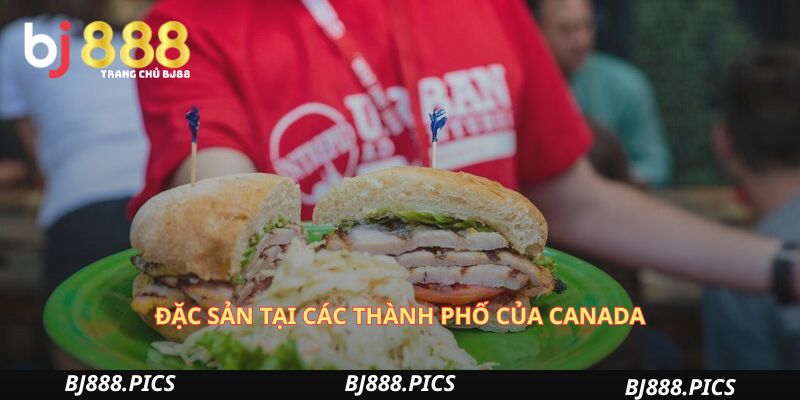 Đặc Sản Tại Các Thành Phố Của Canada
