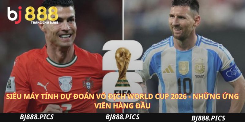 Siêu Máy Tính Dự Đoán Vô Địch World Cup 2026 - Những Ứng Viên Hàng Đầu