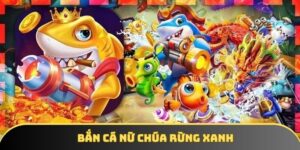 Bắn Cá Nữ Chúa Rừng Xanh - Game Gây Nghiện Nhất 2026