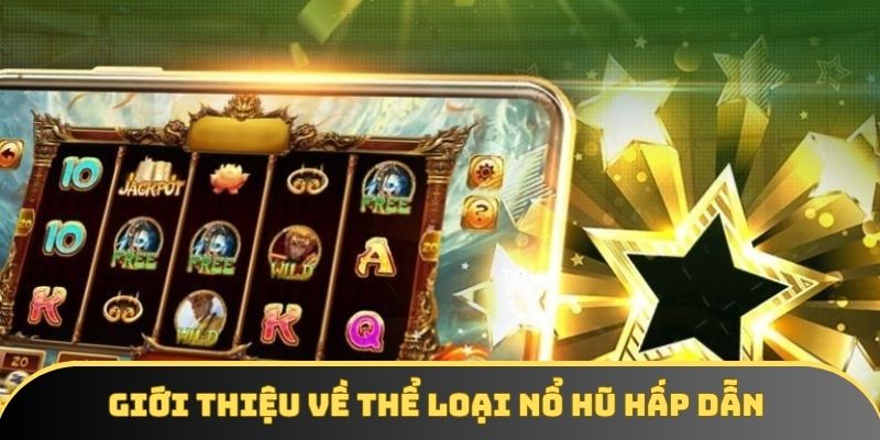 Giới Thiệu Về Thể Loại Nổ Hũ Đổi Thưởng Hấp Dẫn